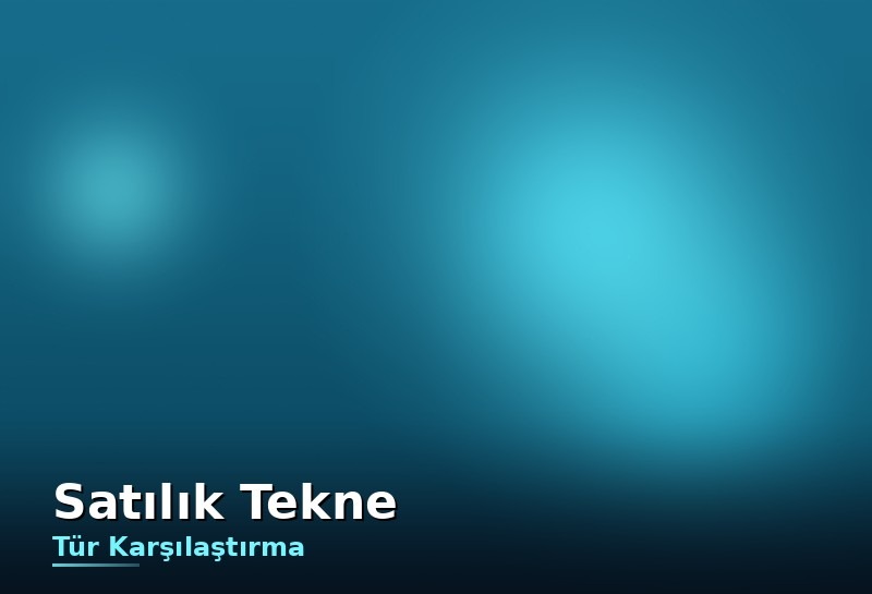 Satılık tekne çeşitleri: fiber, ahşap, motoryat, yelkenli ve katamaran karşılaştırması