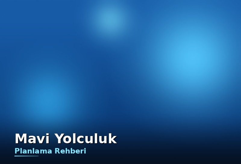 Mavi yolculuk planlama rehberi: rota, bütçe, ekipman ve sezon seçimi